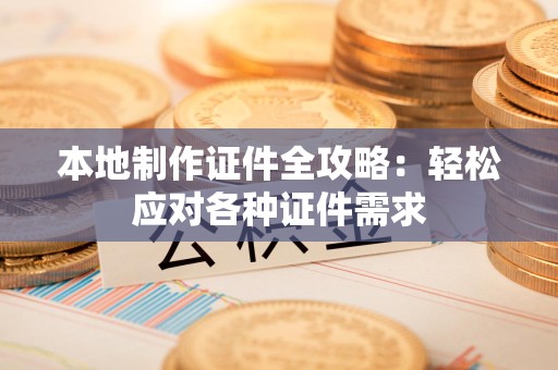 漳平本地制作证件全攻略:轻松应对各种证件需求 漳平本地制作证件全攻略:轻松应对各种证件需求