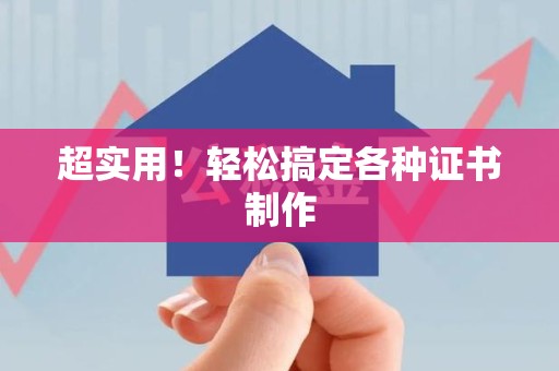 漳平超实用！轻松搞定各种证书制作